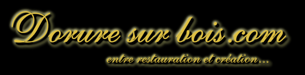 Dorure sur bois.com - entre restauration et cr&eacute;ation
